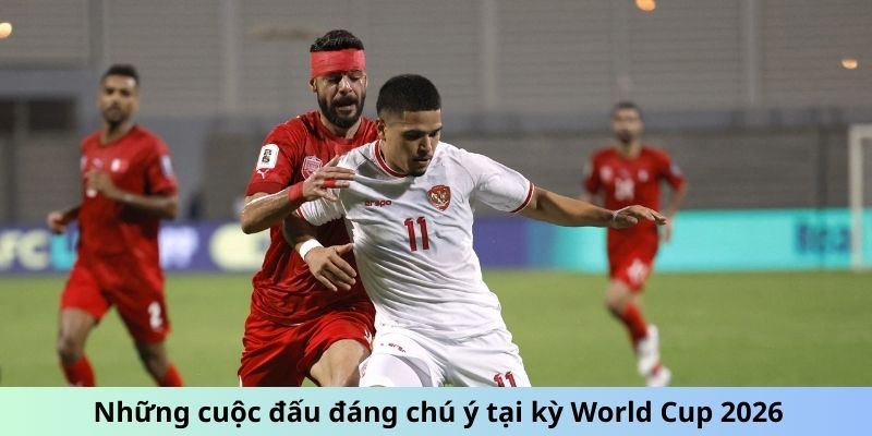 Vòng Loại 3 World Cup 2026 - Kịch Tính Từng Trận Đấu 8 Những cuộc đấu đáng chú ý tại kỳ World Cup 2026