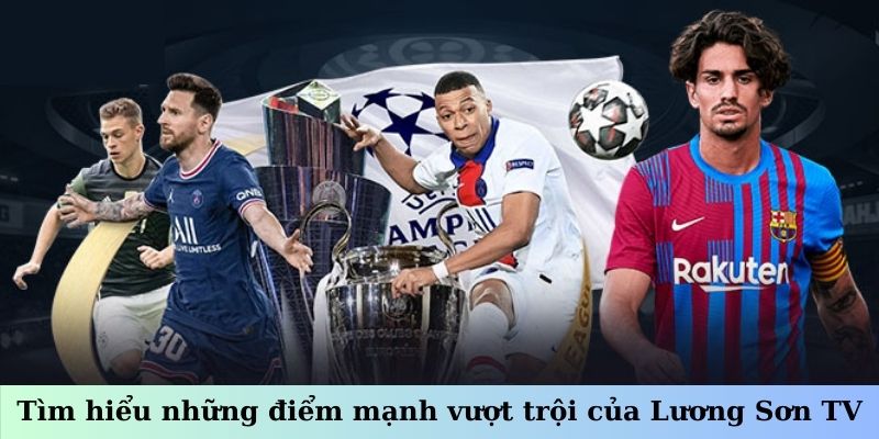 Luongsontv - Giải Trí Không Giới Hạn, Chọn Trận Đấu Yêu Thích 6 Tìm hiểu những điểm mạnh vượt trội của Lương Sơn TV